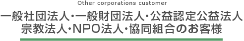 一般社団法人・一般財団法人・公益認定公益法人・宗教法人・NPO法人・協同組合のお客様